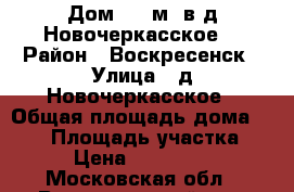 Дом 250 м2 в д.Новочеркасское! › Район ­ Воскресенск › Улица ­ д.Новочеркасское › Общая площадь дома ­ 250 › Площадь участка ­ 16 › Цена ­ 4 700 000 - Московская обл., Воскресенский р-н, Воскресенск г. Недвижимость » Дома, коттеджи, дачи продажа   . Московская обл.